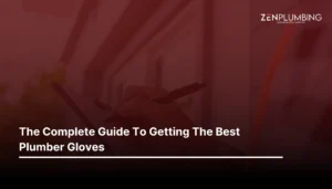 The Complete Guide To Getting The Best Plumber Gloves