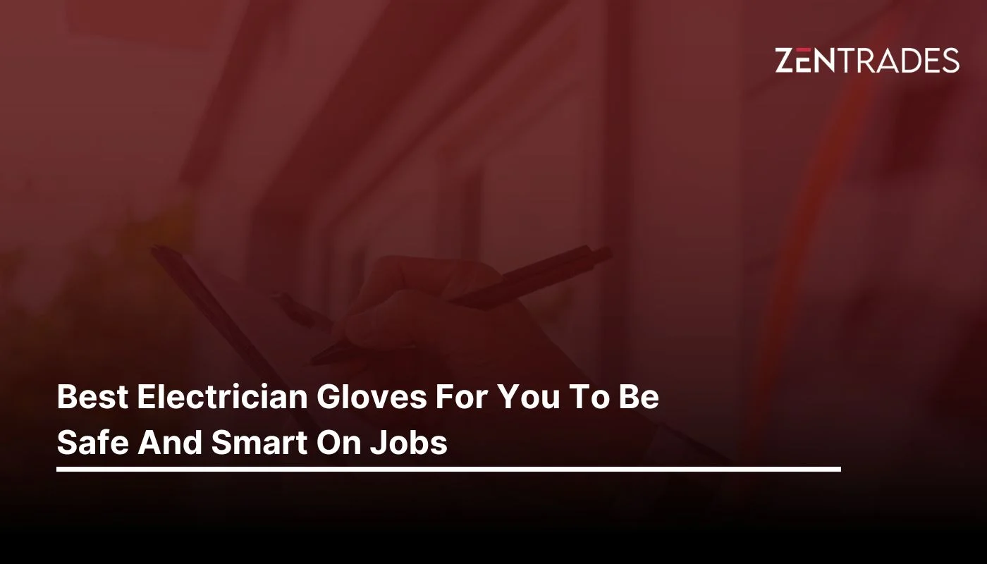 Best Electrician Gloves For You To Be Safe And Smart On Jobs