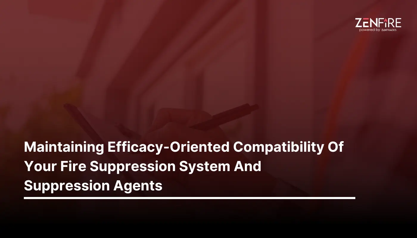 Maintaining Efficacy-Oriented Compatibility Of Your Fire Suppression System And Suppression Agents