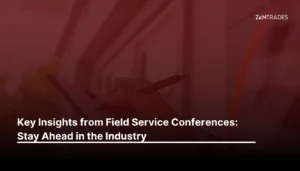 Key Insights from Field Service Conferences: Stay Ahead in the Industry