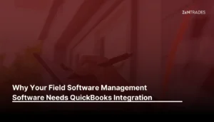 Why Your Field Software Management Software Needs QuickBooks Integration