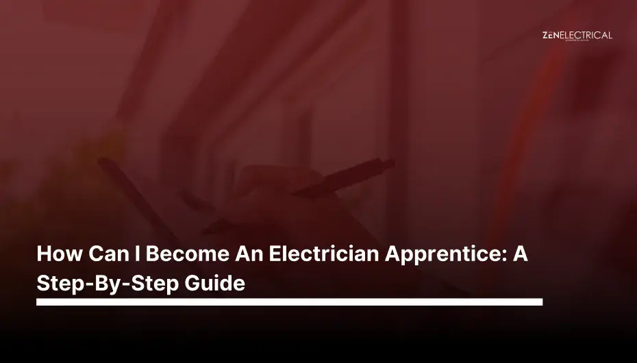 How Can I Become An Electrician Apprentice: A Step-By-Step Guide