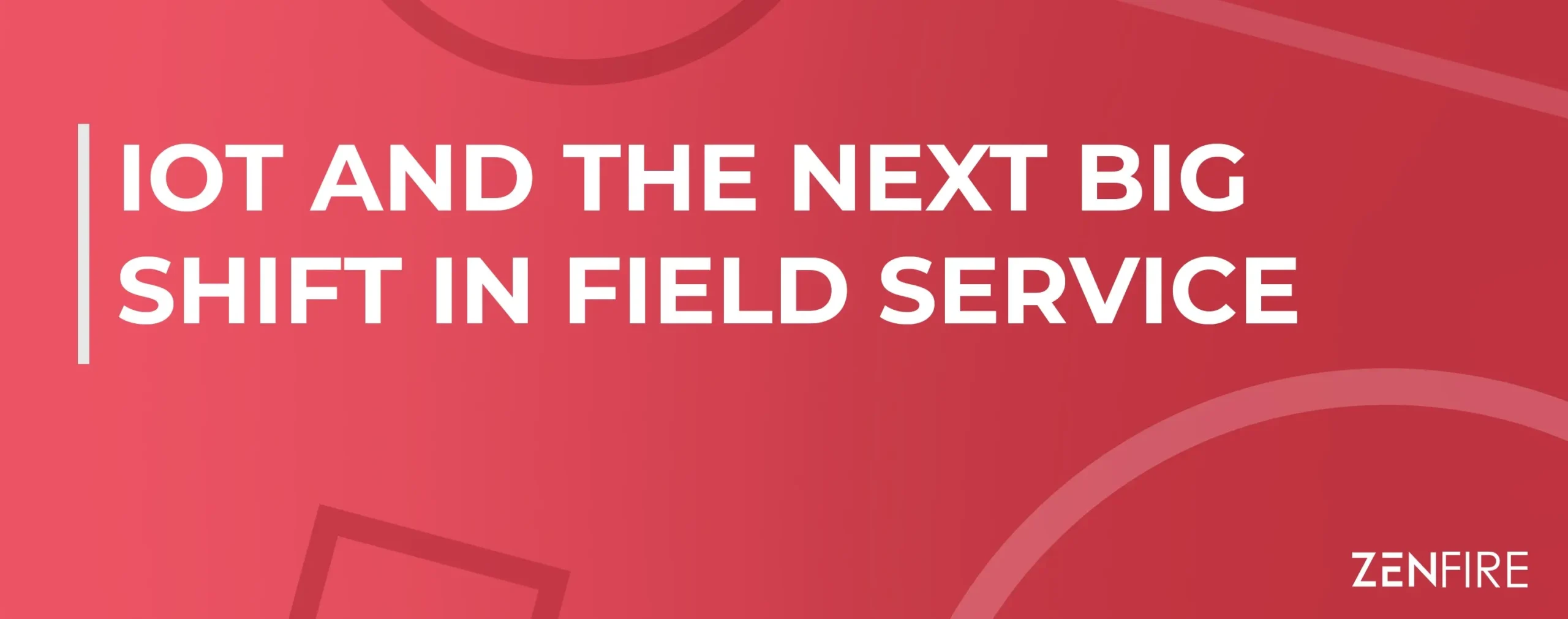 IoT and the Next Big Shift in Field Service | ZenFire