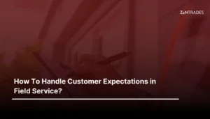 How To Handle Customer Expectations in Field Service? | ZenTrades