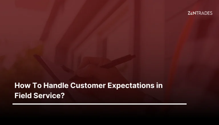 How To Handle Customer Expectations in Field Service? | ZenTrades