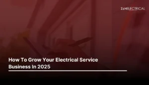 How To Grow Your Electrical Service Business In 2025 ZenElectrical